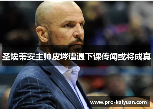 圣埃蒂安主帅皮埁遭遇下课传闻或将成真